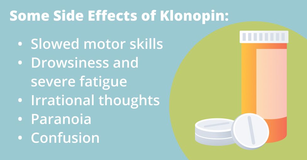 Some side effects of klonopin: Slowed motor skills Drowsiness and severe fatigue Irrational thoughts Paranoia Confusion