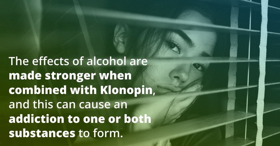 The effects of alcohol are made stronger when combined with Klonopin, and this can cause an addiction to one or both substances to form.