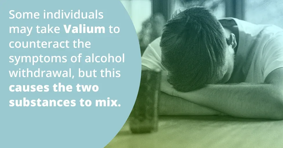 Some individuals may take Valium to counteract the symptoms of alcohol withdrawal, but this causes the two substances to mix.