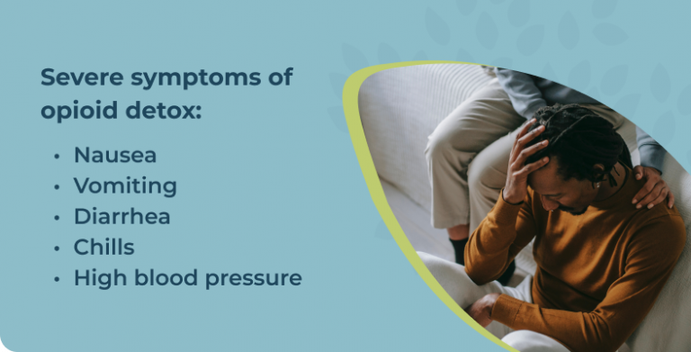 Severe detox symptoms with opioids can include nausea, vomiting, diarrhea, chills, and high blood pressure